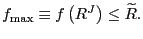 $ f_{\max }\equiv f\left( R^{J}\right) \leq\widetilde{R}.$