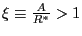 $ \xi\equiv\frac{A}{R^{\ast}}>1$