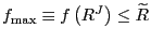 $ f_{\max}\equiv f\left( R^{J}\right) \leq\widetilde{R}$