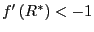 $ f^{\prime}\left( R^{\ast}\right) <-1$