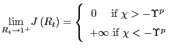 $\displaystyle \underset{R_{t}\rightarrow1^{+}}{\lim}J\left( R_{t}\right) =\left\{ \begin{array}[c]{c} 0\text{ \ \ \ if }\chi>-\Upsilon^{p}\\ +\infty\text{ if }\chi<-\Upsilon^{p} \end{array} \right.$