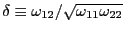 $ \delta\equiv\omega_{12}/\sqrt{\omega_{11}\omega_{22}}$