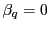 $ \beta_{q}=0$