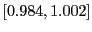 $ \left[ 0.984,1.002\right] $