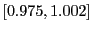 $ \left[ 0.975,1.002\right] $