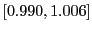 $ \left[ 0.990,1.006\right] $