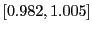 $ \left[ 0.982,1.005\right] $