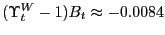 $ (\Upsilon_{t}^{W} -1)B_{t} \approx-0.0084$