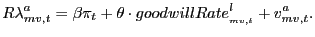 $\displaystyle R\lambda_{mv,t}^{a}=\beta\pi_{t}+\theta\cdot goodwillRate_{_{mv,t}} ^{l}+v_{mv,t}^{a}. $