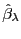 $ \hat{\beta}_{\lambda}$