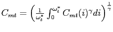 $ C_{mt} = \left( \frac{1}{\omega^{*}_{t}} \int^{\omega ^{*}_{t}}_{0} C_{mt}(i)^{\gamma}di\right) ^{\frac{1}{\gamma}}$