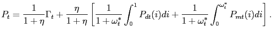 $\displaystyle P_{t}=\frac{1}{1+\eta}\Gamma_{t}+\frac{\eta}{1+\eta}\left[ \frac{... ...(i)di+\frac{1}{1+\omega^{*}_{t}}\int _{0}^{\omega^{*}_{t} }P_{mt}(i)di\right] .$