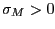$\displaystyle \sigma_{M}>0$