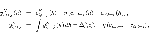 \begin{eqnarray*} y_{i,t+j}^{N}\left( h\right) &=&c_{i,t+j}^{N}\left( h\right) +\eta \left( c_{i1,t+j}\left( h\right)+c_{i2,t+j}\left( h\right)\right), \ y_{i,t+j}^{N} &=&\int y_{i,t+j}^{N}\left( h\right) dh=\Delta _{i,t}^{N}c_{i,t}^{N}+\eta \left( c_{i1,t+j}+c_{i2,t+j}\right), \end{eqnarray*}