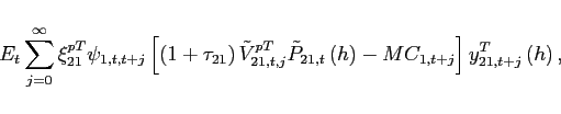 \begin{displaymath} E_{t}\sum_{j=0}^{\infty }\xi _{21}^{pT}\psi _{1,t,t+j}\left[ \left( 1+\tau _{21}\right) \tilde{V}_{21,t,j}^{pT}\tilde{P}_{21,t}\left( h\right) -MC_{1,t+j} \right]y_{21,t+j}^{T}\left( h\right), \end{displaymath}