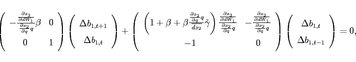 \begin{displaymath} \left( \begin{array}{cc} -\frac{\frac{\partial z_{2}}{\partial dW_{1}}}{\frac{\partial z_{2}}{ \partial q}q}\beta & 0 \ 0 & 1 \end{array}\right) \left( \begin{array}{c} \Delta b_{1,t+1} \ \Delta b_{1,t} \end{array}\right) +\left( \begin{array}{cc} \left( 1+\beta +\beta \frac{\frac{\partial z_{2}}{\partial q}q}{\overline{dz_2} }\check{\gamma}\right) \frac{\frac{\partial z_{2}}{\partial dW_{1}}}{\frac{ \partial z_{2}}{\partial q}q} & -\frac{\frac{\partial z_{2}}{\partial dW_{1}} }{\frac{\partial z_{2}}{\partial q}q} \ -1 & 0 \end{array}\right) \left( \begin{array}{c} \Delta b_{1,t} \ \Delta b_{1,t-1} \end{array}\right) =0, \end{displaymath}