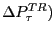 $\Delta P^{TR}_{ \tau })$