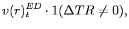 $\displaystyle v(r)_{t}^{ED}\cdot1{\small (\Delta TR\neq0)},$