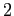$ 2$