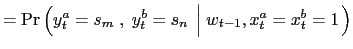 $\displaystyle =\Pr\left( y_{t}^{a}=s_{m}\;,\;y_{t}^{b}=s_{n}\;\left\vert \;w_{t-1},x_{t}^{a}=x_{t}^{b}=1\right. \right)$