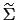 $ \widetilde{\Sigma }$