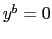 $ y^{b}=0$