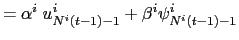 $\displaystyle =\alpha^{i}\;u_{N^{i}(t-1)-1}^{i}+\beta^{i} \psi_{N^{i}(t-1)-1}^{i}$