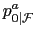 $\displaystyle p_{0\vert\mathcal{F}}^{a}$
