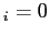 $ _{i}=0$
