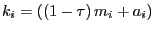 $ k_{i} =\left( {\left( {1-\tau}
\right) m_{i} +a_{i} } \right) $