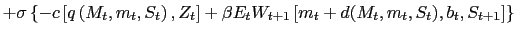 $\displaystyle + \sigma\left\{ -c\left[ q\left( M_{t},m_{t},S_{t}\right) , Z_{t}\right] + \beta E_{t} W_{t+1}\left[ m_{t} + d(M_{t},m_{t},S_{t}), b_{t}, S_{t+1} \right] \right\}$