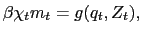 $\displaystyle \beta\chi_{t} m_{t} = g(q_{t},Z_{t}),$