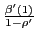 $ \frac{\beta^{\prime}(1)}{1-\rho^{\prime}}$