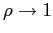 $ \rho\rightarrow1$