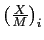 $ \left( \frac{X}{M}\right) _{i}$