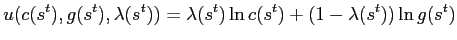 $\displaystyle u(c(s^{t}),g(s^{t}),\lambda(s^{t}))=\lambda(s^{t})\ln c(s^{t})+(1-\lambda (s^{t}))\ln g(s^{t})$