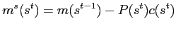 $\displaystyle m^{s}(s^{t})=m(s^{t-1})-P(s^{t})c(s^{t})$