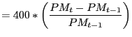 $\displaystyle =400\ast\left( \frac{PM_{t}-PM_{t-1}}{PM_{t-1}}\right)$