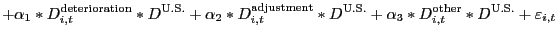 $\displaystyle +\alpha_{1}\ast D_{i,t}^{\text{deterioration}}\ast D^{\text{U.S.}} +\alpha_{2}\ast D_{i,t}^{\text{adjustment}}\ast D^{\text{U.S.}}+\alpha_{3}\ast D_{i,t}^{\text{other}}\ast D^{\text{U.S.}}+\varepsilon_{i,t}$