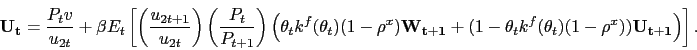 \begin{displaymath} \mathbf{U_t} = \frac{P_t v}{u_{2t}} + \beta E_t \left[ \left(\frac{u_{2t+1}}{u_{2t}}\right) \left(\frac{P_t}{P_{t+1}}\right) \left( \theta_t k^f(\theta_t) (1-\rho^x) \mathbf{W_{t+1}} + (1-\theta_t k^f(\theta_t) (1-\rho^x) ) \mathbf{U_{t+1}} \right) \right]. \end{displaymath}