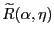 $ {\widetilde{R} }({\alpha},\eta)$