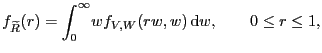 $\displaystyle f_{\wR }(r)=\int_0^\infty\! w f_{V,W}(rw,w)\d w, \qquad 0\le r\le 1,$