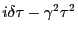 $ i\delta\tau-\gamma^{2}\tau^{2}$