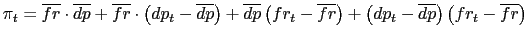 $\displaystyle \pi_{t}=\overline{fr}\cdot\overline{dp}+\overline{fr}\cdot\left( dp_{t}-\overline{dp}\right) +\overline{dp}\left( fr_{t}-\overline {fr}\right) +\left( dp_{t}-\overline{dp}\right) \left( fr_{t} -\overline{fr}\right) $