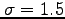 $\sigma = 1.5$