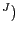 $ ^{J})$