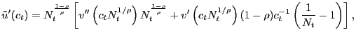 $\displaystyle \tilde{u}^{\prime}(c_{t}) = N_{t}^{\frac{1-\rho}{\rho}} \left[ v^{\prime \prime}\left( c_{t} N_{t}^{1/\rho}\right) N_{t}^{\frac{1-\rho}{\rho}} + v^{\prime}\left( c_{t} N_{t}^{1/\rho}\right) (1-\rho) c_{t}^{-1} \left( \frac{1}{N_{t}} - 1\right) \right] ,$