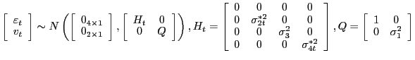 $\displaystyle H_{t}=\left[ \begin{array}[c]{cccc} 0 & 0 & 0 & 0\\ 0 & \sigma_{2t}^{\ast2} & 0 & 0\\ 0 & 0 & \sigma_{3}^{2} & 0\\ 0 & 0 & 0 & \sigma_{4t}^{\ast2} \end{array} \right] \, \\ Q=\left[ \begin{array}[c]{cc} 1 & 0\\ 0 & \sigma_{1}^{2} \end{array} \right]$