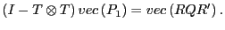 $\displaystyle \left( I-T\otimes T\right) vec\left( P_{1}\right) =vec\left( RQR^{\prime }\right) .$