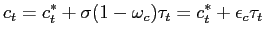 $\displaystyle c_{t} = c^{*}_{t}+ \sigma(1-\omega_{c}) \tau_{t} = c^{*}_{t}+ \epsilon_{c} \tau_{t}$